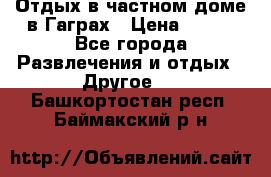 Отдых в частном доме в Гаграх › Цена ­ 350 - Все города Развлечения и отдых » Другое   . Башкортостан респ.,Баймакский р-н